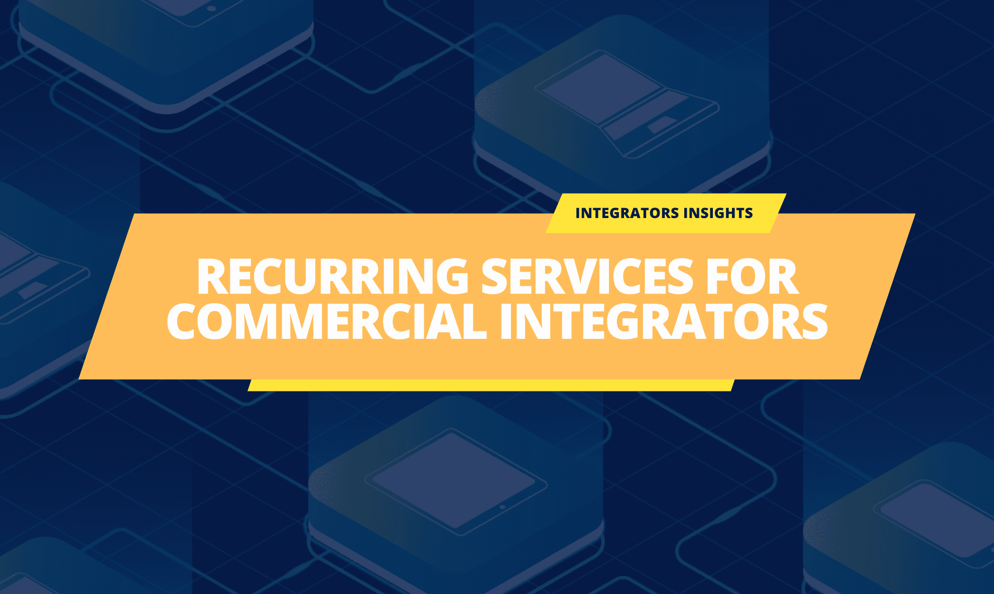 Ideas for recurring services for commercial integrators.